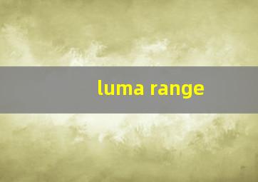 luma range